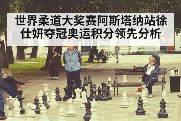 世界柔道大奖赛阿斯塔纳站徐仕妍夺冠奥运积分领先分析