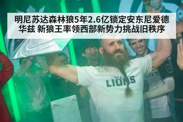 明尼苏达森林狼5年2.6亿锁定安东尼爱德华兹 新狼王率领西部新势力挑战旧秩序（hth.com）