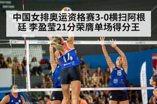 中国女排奥运资格赛3-0横扫阿根廷 李盈莹21分荣膺单场得分王 - hth.com